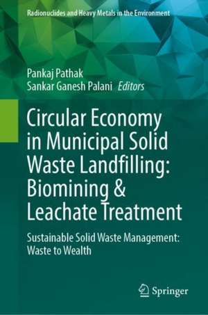 Circular Economy in Municipal Solid Waste Landfilling: Biomining & Leachate Treatment: Sustainable Solid Waste Management: Waste to Wealth de Pankaj Pathak