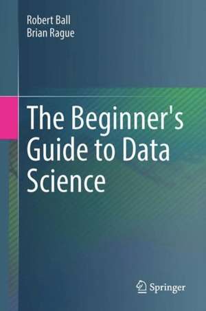 The Beginner's Guide to Data Science de Robert Ball