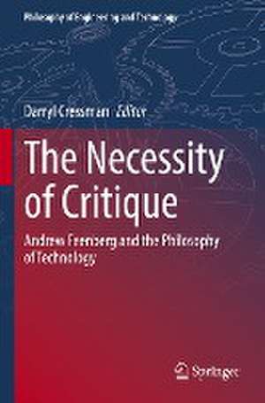 The Necessity of Critique: Andrew Feenberg and the Philosophy of Technology de Darryl Cressman