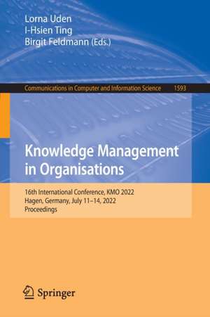 Knowledge Management in Organisations: 16th International Conference, KMO 2022, Hagen, Germany, July 11–14, 2022, Proceedings de Lorna Uden