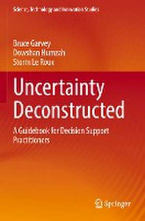 Uncertainty Deconstructed: A Guidebook for Decision Support Practitioners de Bruce Garvey