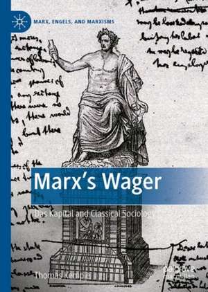 Marx’s Wager: Das Kapital and Classical Sociology de Thomas Kemple