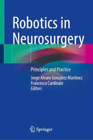 Robotics in Neurosurgery: Principles and Practice de Jorge Alvaro González Martínez