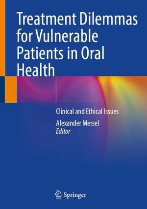 Treatment Dilemmas for Vulnerable Patients in Oral Health: Clinical and Ethical Issues de Alexander Mersel