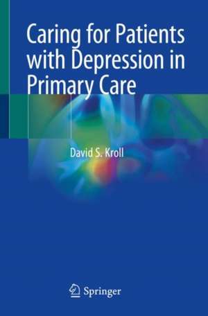 Caring for Patients with Depression in Primary Care de David S. Kroll