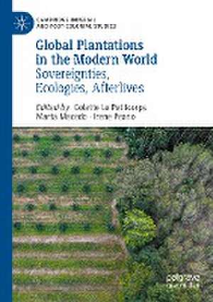 Global Plantations in the Modern World: Sovereignties, Ecologies, Afterlives de Colette Le Petitcorps