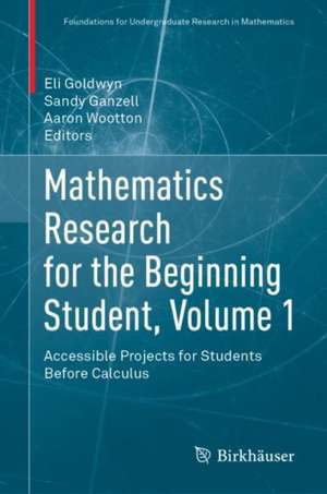 Mathematics Research for the Beginning Student, Volume 1: Accessible Projects for Students Before Calculus de Eli E. Goldwyn