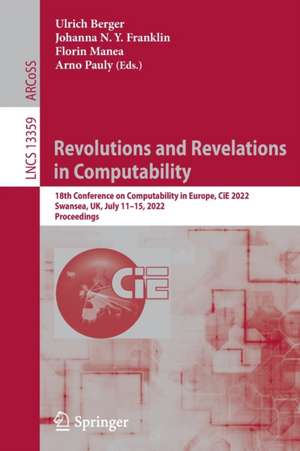 Revolutions and Revelations in Computability: 18th Conference on Computability in Europe, CiE 2022, Swansea, UK, July 11–15, 2022, Proceedings de Ulrich Berger