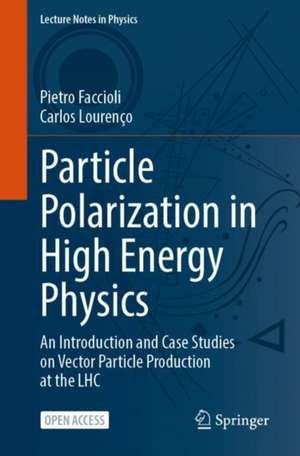 Particle Polarization in High Energy Physics: An Introduction and Case Studies on Vector Particle Production at the LHC de Pietro Faccioli