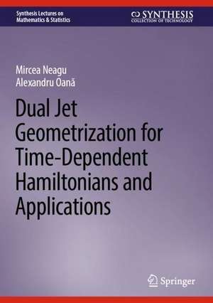 Dual Jet Geometrization for Time-Dependent Hamiltonians and Applications de Mircea Neagu