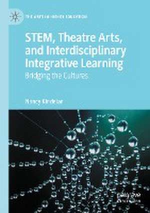 STEM, Theatre Arts, and Interdisciplinary Integrative Learning: Bridging the Cultures de Nancy Kindelan