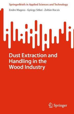 Dust Extraction and Handling in the Wood Industry de Endre Magoss