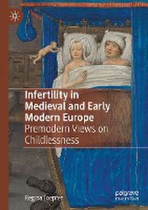 Infertility in Medieval and Early Modern Europe: Premodern Views on Childlessness de Regina Toepfer