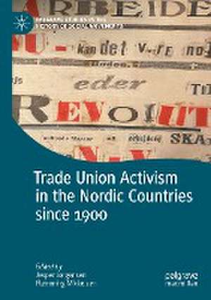 Trade Union Activism in the Nordic Countries since 1900 de Jesper Jørgensen