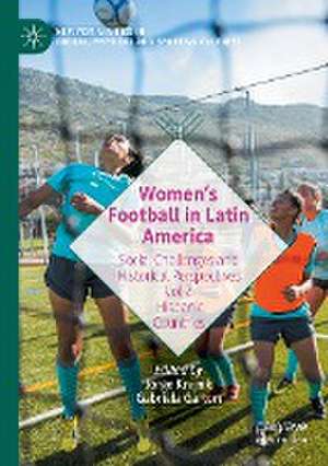 Women’s Football in Latin America: Social Challenges and Historical Perspectives Vol 2. Hispanic Countries de Jorge Knijnik