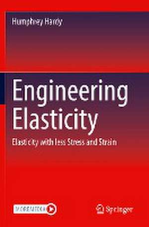 Engineering Elasticity: Elasticity with less Stress and Strain de Humphrey Hardy