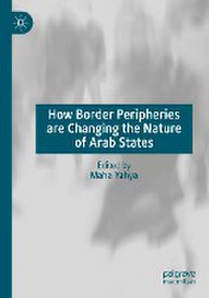 How Border Peripheries are Changing the Nature of Arab States de Maha Yahya