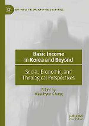 Basic Income in Korea and Beyond: Social, Economic, and Theological Perspectives de Mee-Hyun Chung