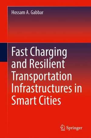 Fast Charging and Resilient Transportation Infrastructures in Smart Cities de Hossam A. Gabbar