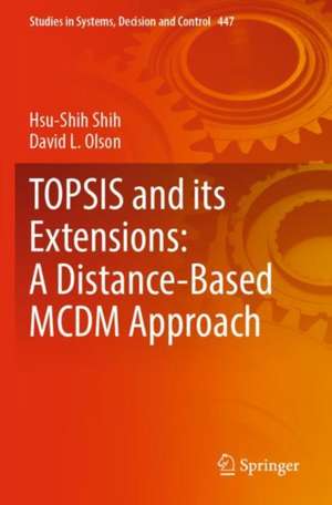 TOPSIS and its Extensions: A Distance-Based MCDM Approach de Hsu-Shih Shih