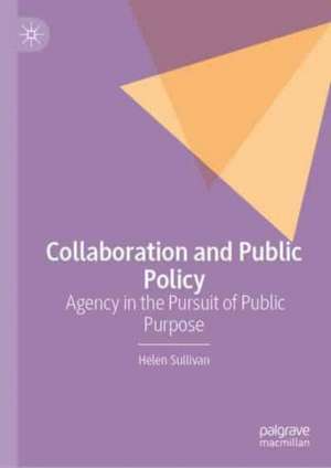 Collaboration and Public Policy: Agency in the Pursuit of Public Purpose de Helen Sullivan