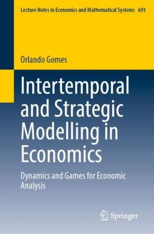 Intertemporal and Strategic Modelling in Economics: Dynamics and Games for Economic Analysis de Orlando Gomes