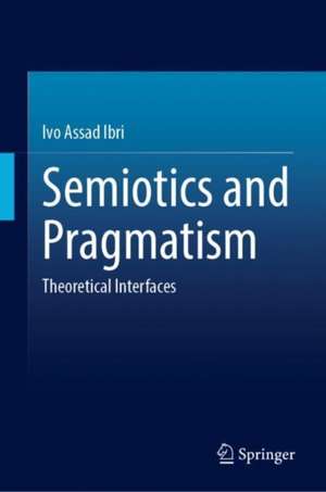 Semiotics and Pragmatism: Theoretical Interfaces de Ivo Assad Ibri