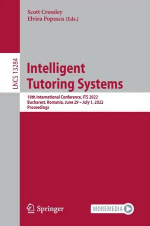 Intelligent Tutoring Systems: 18th International Conference, ITS 2022, Bucharest, Romania, June 29 – July 1, 2022, Proceedings de Scott Crossley