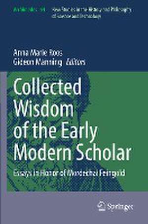 Collected Wisdom of the Early Modern Scholar: Essays in Honor of Mordechai Feingold de Anna Marie Roos