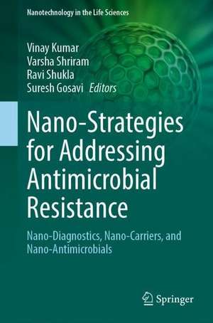 Nano-Strategies for Addressing Antimicrobial Resistance: Nano-Diagnostics, Nano-Carriers, and Nano-Antimicrobials de Vinay Kumar