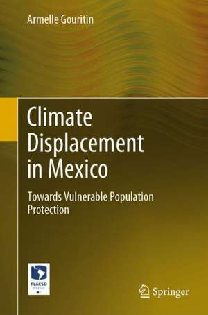 Climate Displacement in Mexico: Towards Vulnerable Population Protection de Armelle Gouritin