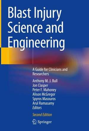 Blast Injury Science and Engineering: A Guide for Clinicians and Researchers de Anthony M. J. Bull