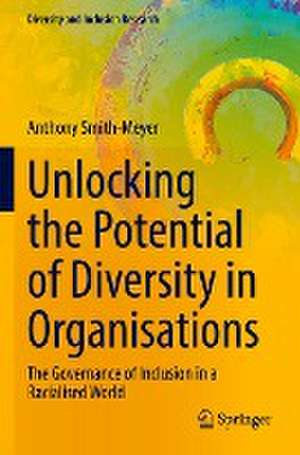 Unlocking the Potential of Diversity in Organisations: The Governance of Inclusion in a Racialised World de Anthony Smith-Meyer