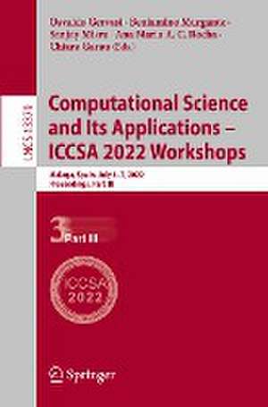 Computational Science and Its Applications – ICCSA 2022 Workshops: Malaga, Spain, July 4–7, 2022, Proceedings, Part III de Osvaldo Gervasi