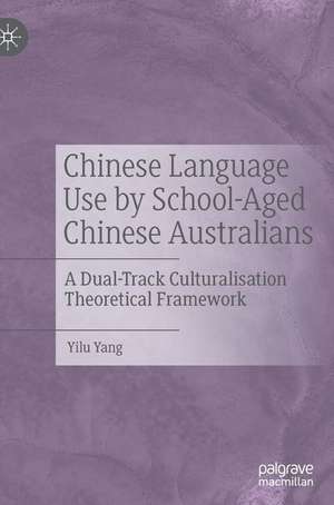 Chinese Language Use by School-Aged Chinese Australians: A Dual-Track Culturalisation Theoretical Framework de Yilu Yang