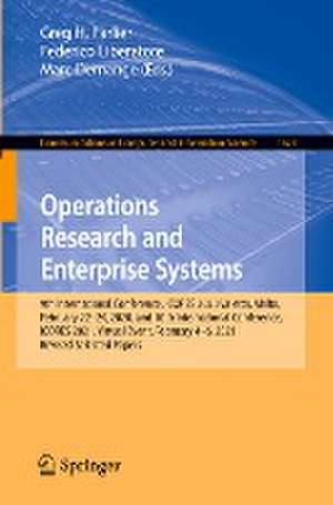 Operations Research and Enterprise Systems: 9th International Conference, ICORES 2020, Valetta, Malta, February 22–24, 2020, and 10th International Conference, ICORES 2021, Virtual Event, February 4–6, 2021, Revised Selected Papers de Greg H. Parlier