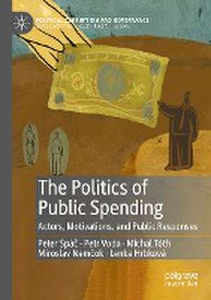 The Politics of Public Spending: Actors, Motivations, and Public Responses de Peter Spáč