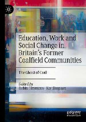 Education, Work and Social Change in Britain’s Former Coalfield Communities: The Ghost of Coal de Robin Simmons