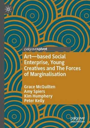 Art-Based Social Enterprise, Young Creatives and the Forces of Marginalisation de Grace McQuilten