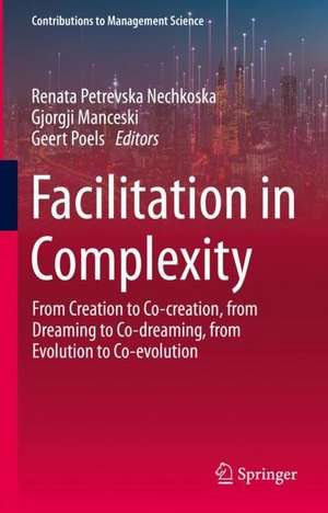 Facilitation in Complexity: From Creation to Co-creation, from Dreaming to Co-dreaming, from Evolution to Co-evolution de Renata Petrevska Nechkoska