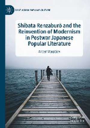 Shibata Renzaburō and the Reinvention of Modernism in Postwar Japanese Popular Literature de Artem Vorobiev