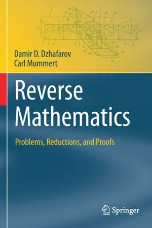 Reverse Mathematics: Problems, Reductions, and Proofs de Damir D. Dzhafarov