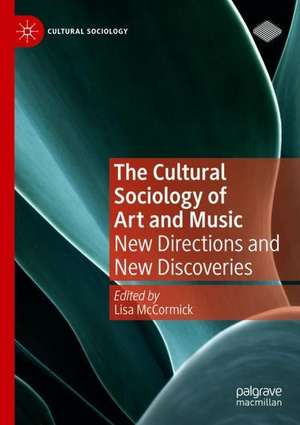 The Cultural Sociology of Art and Music: New Directions and New Discoveries de Lisa McCormick