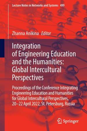 Integration of Engineering Education and the Humanities: Global Intercultural Perspectives: Proceedings of the Conference Integration of Engineering Education and the Humanities: Global Intercultural Perspectives, 20–22 April 2022, St. Petersburg, Russia de Zhanna Anikina