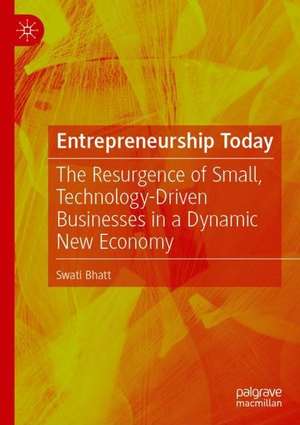 Entrepreneurship Today: The Resurgence of Small, Technology-Driven Businesses in a Dynamic New Economy de Swati Bhatt