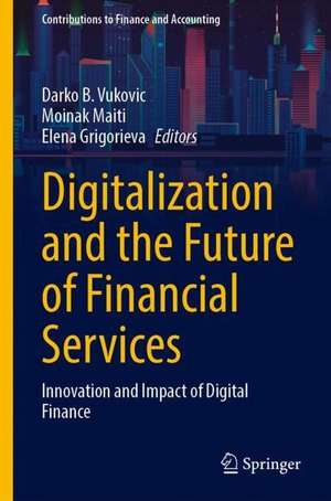 Digitalization and the Future of Financial Services: Innovation and Impact of Digital Finance de Darko B. Vukovic