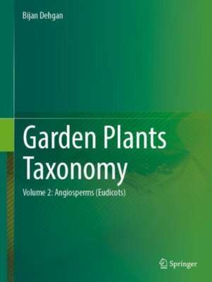 Garden Plants Taxonomy: Volume 2: Angiosperms (Eudicots) de Bijan Dehgan