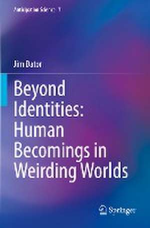 Beyond Identities: Human Becomings in Weirding Worlds de Jim Dator