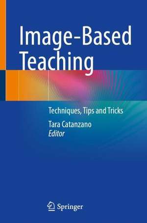 Image-Based Teaching: Techniques, Tips and Tricks de Tara Catanzano