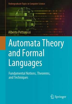 Automata Theory and Formal Languages: Fundamental Notions, Theorems, and Techniques de Alberto Pettorossi